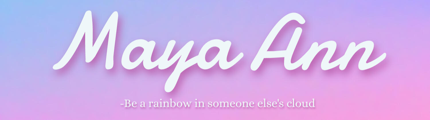 Maya Ann: Voice Actor "Be a rainbow in somebody else's cloud!"